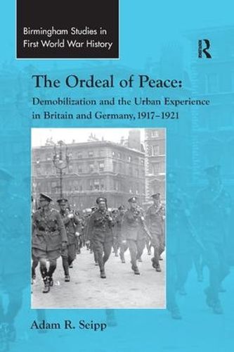 Cover image for The Ordeal of Peace: Demobilization and the Urban Experience in Britain and Germany, 1917-1921