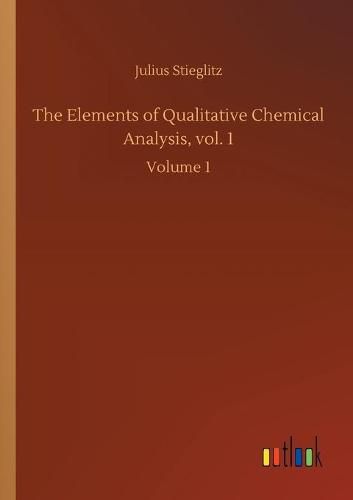 Cover image for The Elements of Qualitative Chemical Analysis, vol. 1: Volume 1