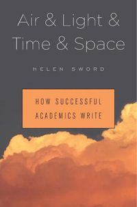 Cover image for Air & Light & Time & Space: How Successful Academics Write