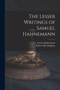 Cover image for The Lesser Writings of Samuel Hahnemann