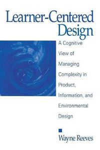 Cover image for Learner-centered Design: A Cognitive View of Managing Complexity in Product, Information, and Environmental Design