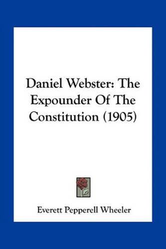 Daniel Webster: The Expounder of the Constitution (1905)