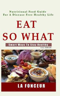 Cover image for Eat So What! Smart Ways To Stay Healthy (Full Color Print)