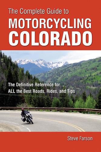 Cover image for The Complete Guide to Motorcycling Colorado: The Definitive Reference for All the Best Roads, Rides, and Tips