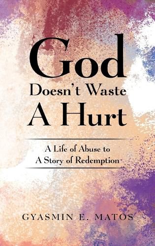 Cover image for God Doesn't Waste A Hurt