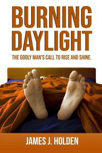 Cover image for Burning Daylight: The Godly Man's Call To Rise And Shine