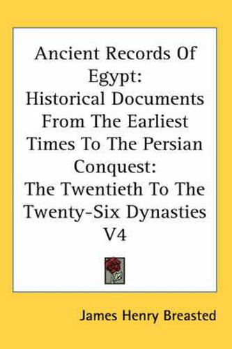 Cover image for Ancient Records Of Egypt: Historical Documents From The Earliest Times To The Persian Conquest: The Twentieth To The Twenty-Six Dynasties V4