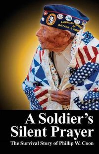 Cover image for A Soldier's Silent Prayer: The Survival Story of Phillip W. Coon