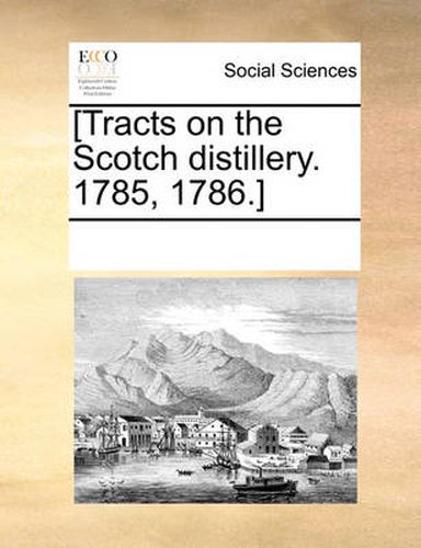 Cover image for [Tracts on the Scotch Distillery. 1785, 1786.]