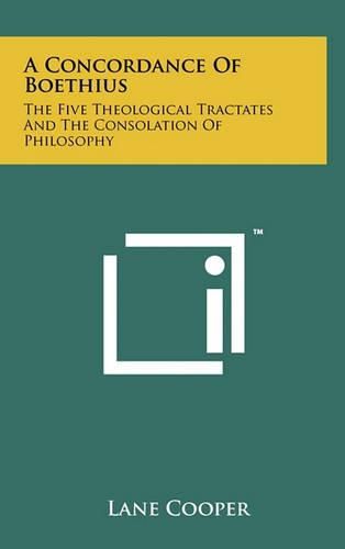 A Concordance of Boethius: The Five Theological Tractates and the Consolation of Philosophy