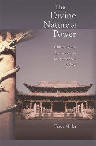 Cover image for The Divine Nature of Power: Chinese Ritual Architecture at the Sacred Site of Jinci