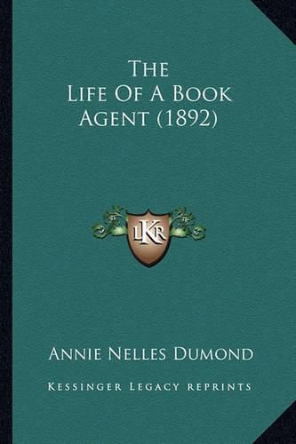 Cover image for The Life of a Book Agent (1892) the Life of a Book Agent (1892)