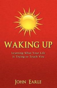 Cover image for Waking Up: Learning What Your Life is Trying to Teach You