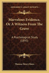 Cover image for Marvelous Evidence, or a Witness from the Grave: A Psychological Study (1895)