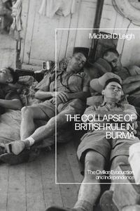 Cover image for The Collapse of British Rule in Burma: The Civilian Evacuation and Independence