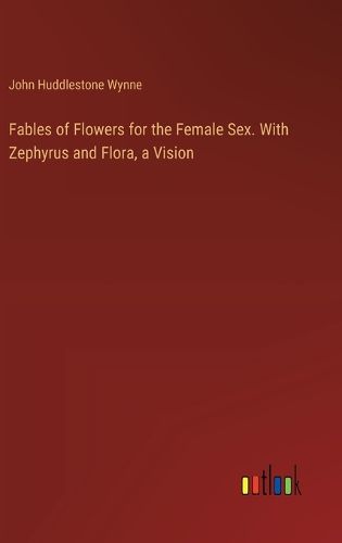 Cover image for Fables of Flowers for the Female Sex. With Zephyrus and Flora, a Vision