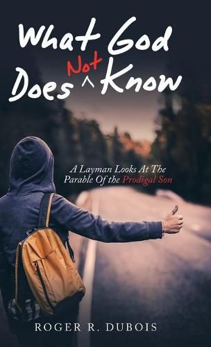 Cover image for What God Does Not Know: A Layman Looks at the Parable of the Prodigal Son