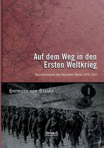 Cover image for Auf dem Weg in den Ersten Weltkrieg. Operationsplane des Deutschen Reichs 1870-1914