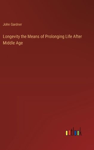 Longevity the Means of Prolonging Life After Middle Age