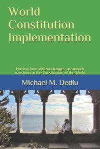 Cover image for World Constitution Implementation: Moving from violent changes, to smooth transition to the Constitution of the World