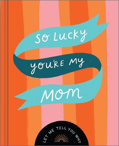 So Lucky You're My Mom: Let Me Tell You Why