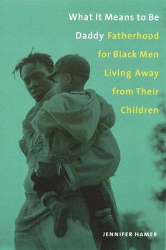 Cover image for What it Means to be Daddy: Fatherhood for Black Men Living Away from Their Children