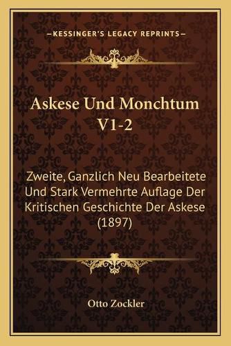 Askese Und Monchtum V1-2: Zweite, Ganzlich Neu Bearbeitete Und Stark Vermehrte Auflage Der Kritischen Geschichte Der Askese (1897)