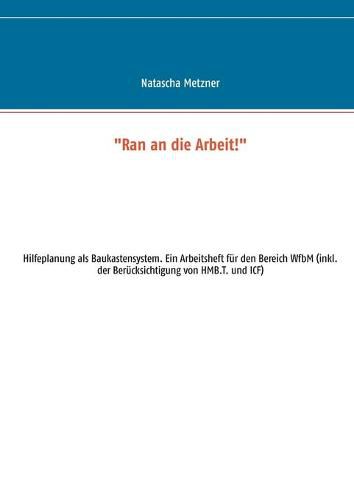 Cover image for Ran an die Arbeit!: Hilfeplanung als Baukastensystem. Ein Arbeitsheft fur den Bereich WfbM (inkl. der Berucksichtigung von HMB.T. und ICF)