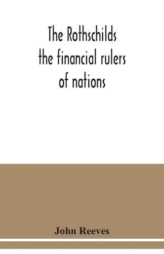 The Rothschilds: the financial rulers of nations