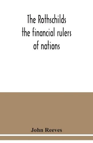 Cover image for The Rothschilds: the financial rulers of nations