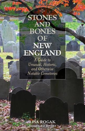 Cover image for Stones and Bones of New England: A Guide To Unusual, Historic, and Otherwise Notable Cemeteries