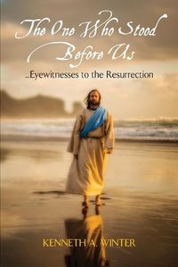 Cover image for The One Who Stood Before Us: Eyewitnesses to the Resurrection