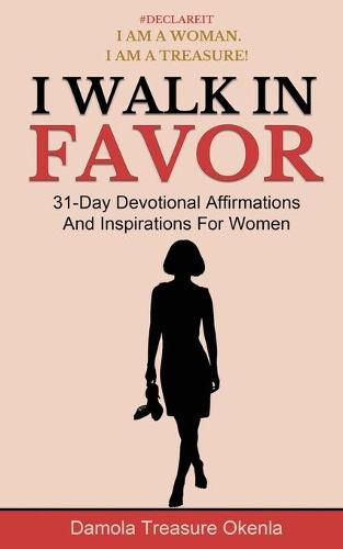 Cover image for I Walk In Favor: 31-Day Devotional Affirmations And Inspirations For Women