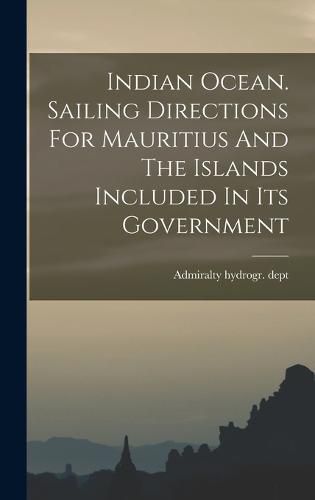 Cover image for Indian Ocean. Sailing Directions For Mauritius And The Islands Included In Its Government