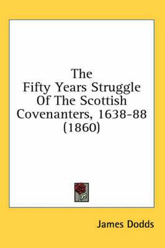 Cover image for The Fifty Years Struggle of the Scottish Covenanters, 1638-88 (1860)