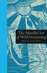 Cover image for The Mindful Art of Wild Swimming: Reflections for Zen Seekers