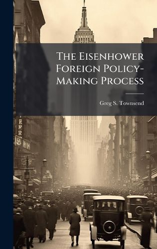 Cover image for The Eisenhower Foreign Policy-Making Process