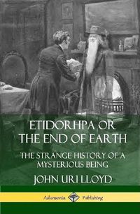 Cover image for Etidorhpa or the End of Earth: The Strange History of a Mysterious Being (Hardcover)