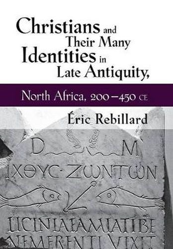 Cover image for Christians and Their Many Identities in Late Antiquity, North Africa, 200-450 Ce