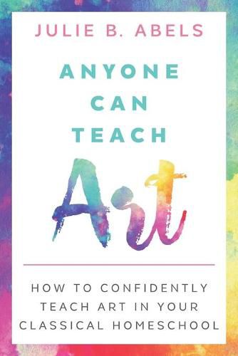 Cover image for Anyone Can Teach Art: How to Confidently Teach Art in Your Classical Homeschool