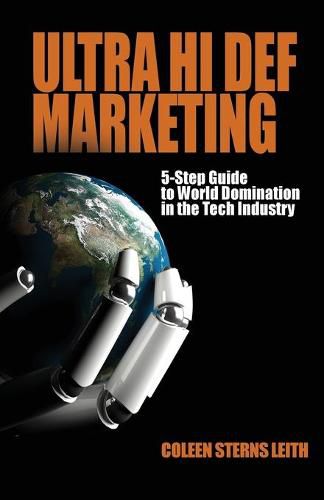 Cover image for Ultra Hi Def Marketing: The 5-Step Guide to Total World Domination in the Tech Industry