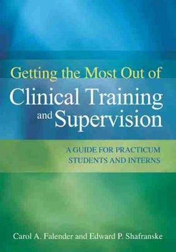 Cover image for Getting the Most Out of Clinical Training and Supervision: A Guide for Practicum Students and Interns