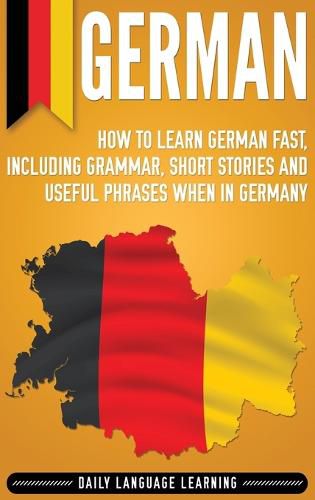 Cover image for German: How to Learn German Fast, Including Grammar, Short Stories and Useful Phrases when in Germany