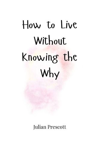 Cover image for How to Live Without Knowing the Why