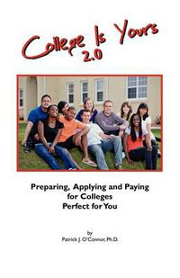 Cover image for College is Yours 2.0: Preparing, Applying, and Paying for Colleges Perfect for You
