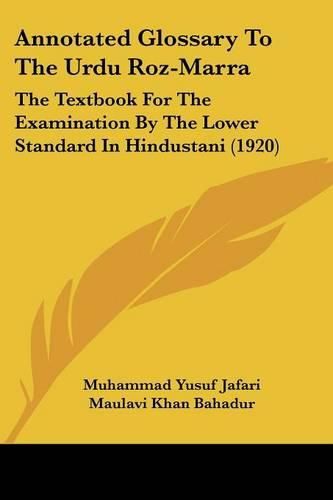 Cover image for Annotated Glossary to the Urdu Roz-Marra: The Textbook for the Examination by the Lower Standard in Hindustani (1920)