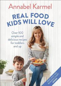 Cover image for Real Food Kids Will Love: Over 100 Simple and Delicious Recipes for Toddlers and Up