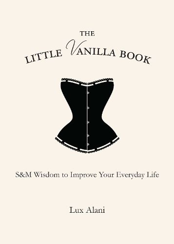 Cover image for The Little Vanilla Book: S&M Wisdom to Improve Your Everyday Life