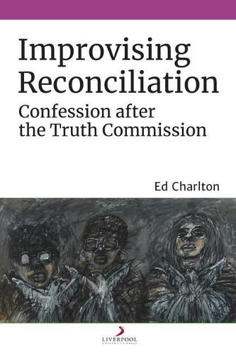 Cover image for Improvising Reconciliation: Confession After the Truth Commission