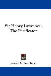 Cover image for Sir Henry Lawrence: The Pacificator